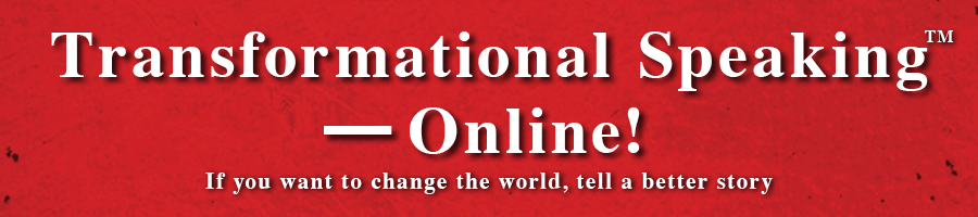 Tranformational Speaking - Online! If you want to change the world, tell a better story.